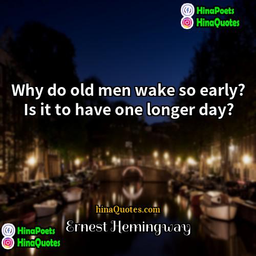 Ernest Hemingway Quotes | Why do old men wake so early?